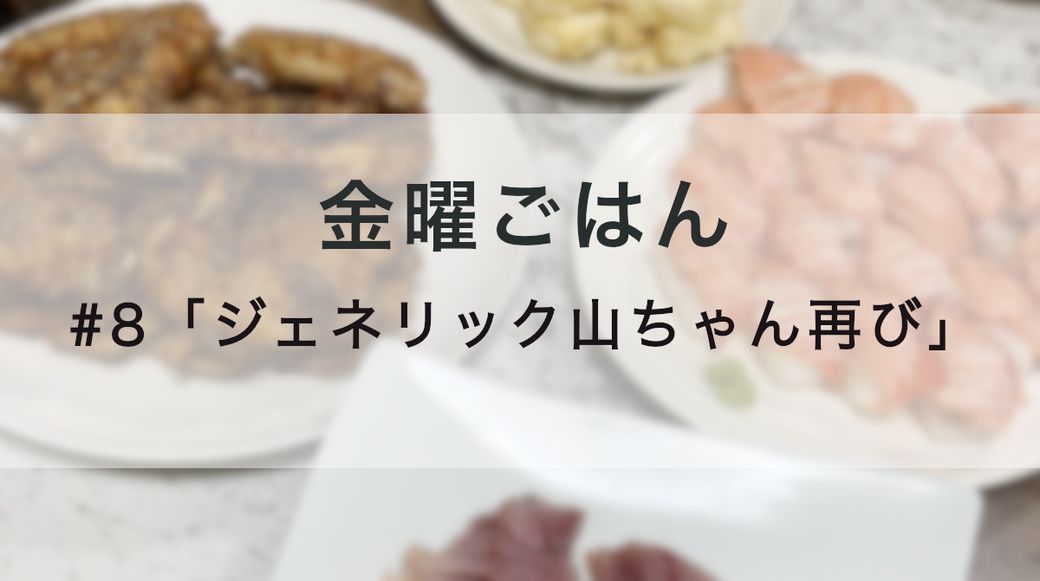 金曜ごはん #8 「ジェネリック山ちゃん再び」 Thumbnail